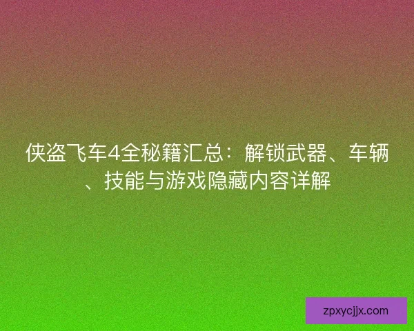 侠盗飞车4全秘籍汇总：解锁武器、车辆、技能与游戏隐藏内容详解